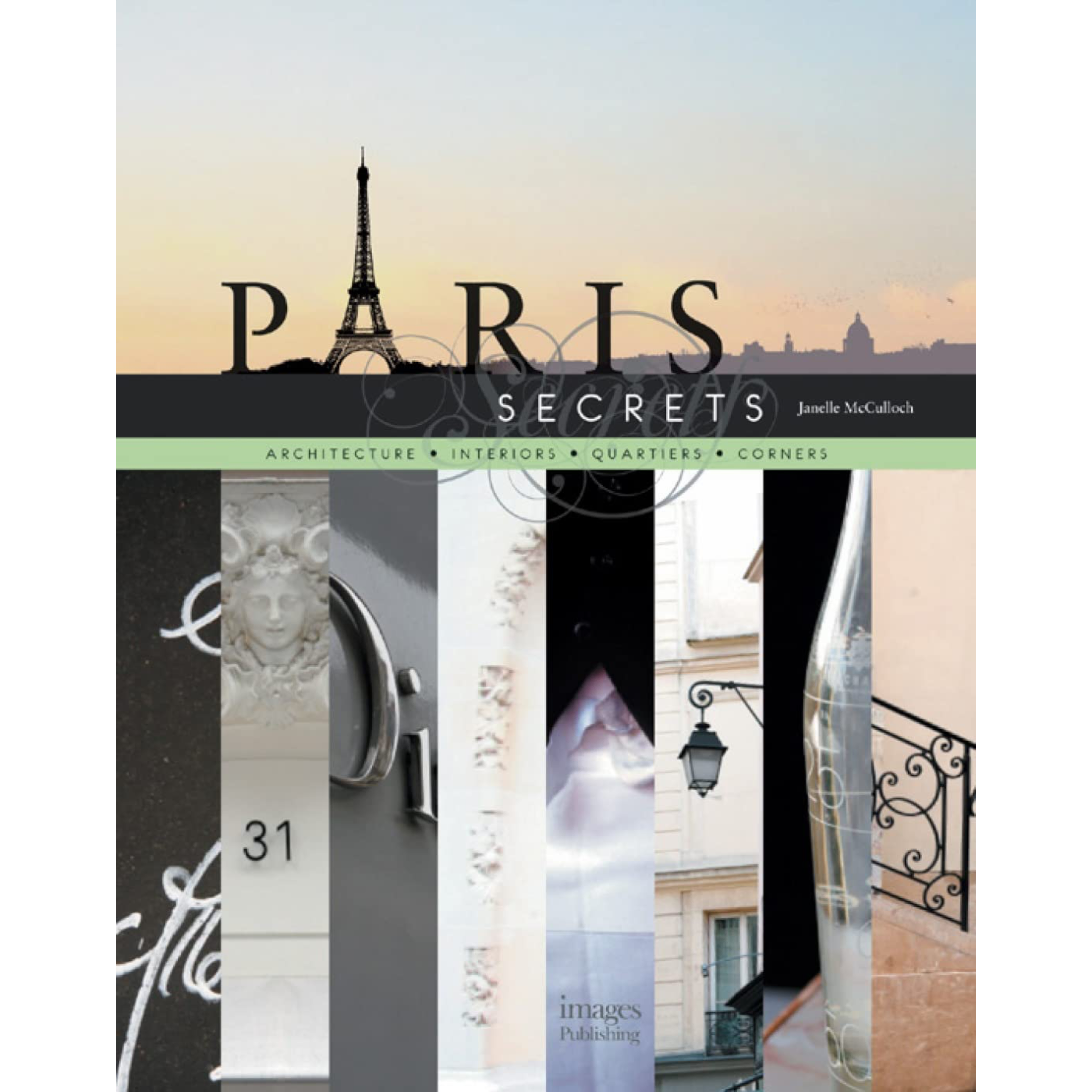 Paris Secrets: Architecture, Interiors, Quartiers, Corners